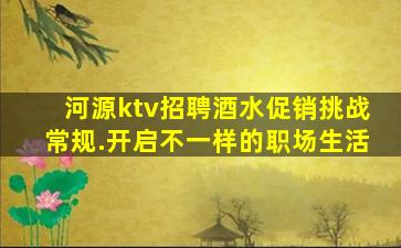 河源ktv招聘酒水促销挑战常规.开启不一样的职场生活